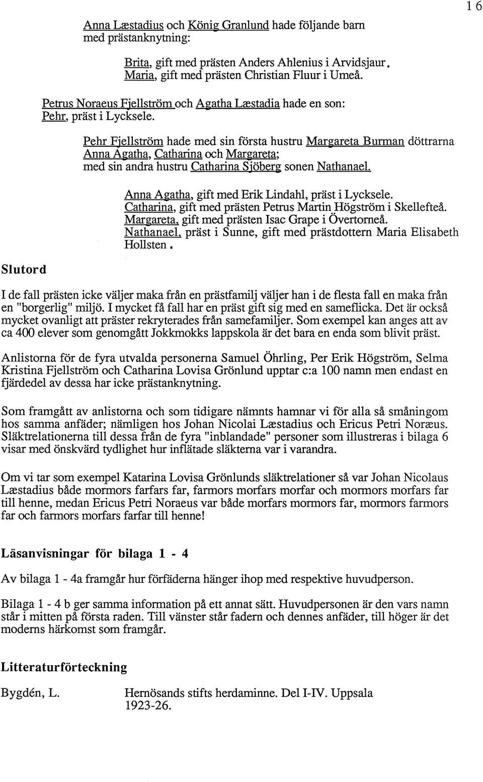 Catharina och Margareta: med sin andra hustru Catharina Sjöberg sonen Nathanael. Anna Agatha. gift med Erik Lindahl, präst i Lycksele. Catharina, gift med prästen Petrus Martin Högström i Skellefteå.