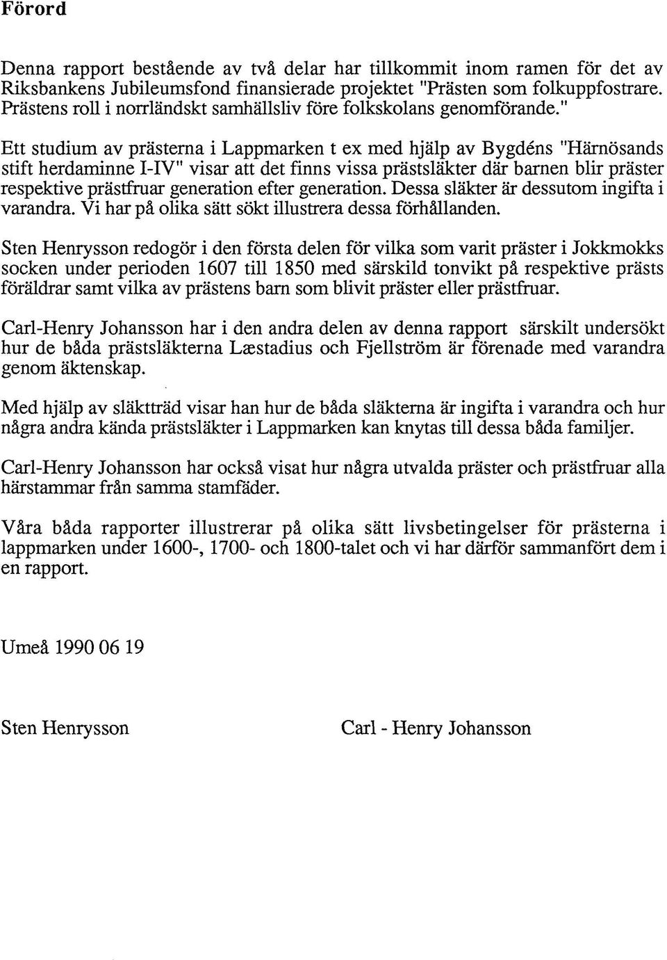 " Ett studium av prästerna i Lappmarken t ex med hjälp av Bygdéns "Härnösands stift herdaminne I-IV" visar att det finns vissa prästsläkter där barnen blir präster respektive prästfruar generation