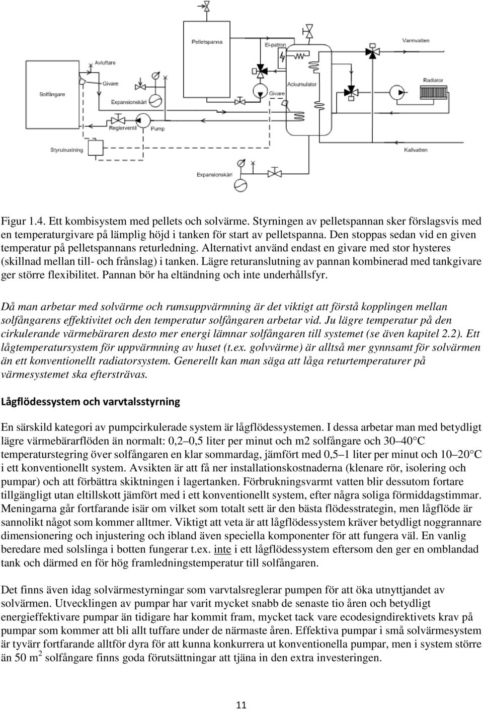 Lägre returanslutning av pannan kombinerad med tankgivare ger större flexibilitet. Pannan bör ha eltändning och inte underhållsfyr.