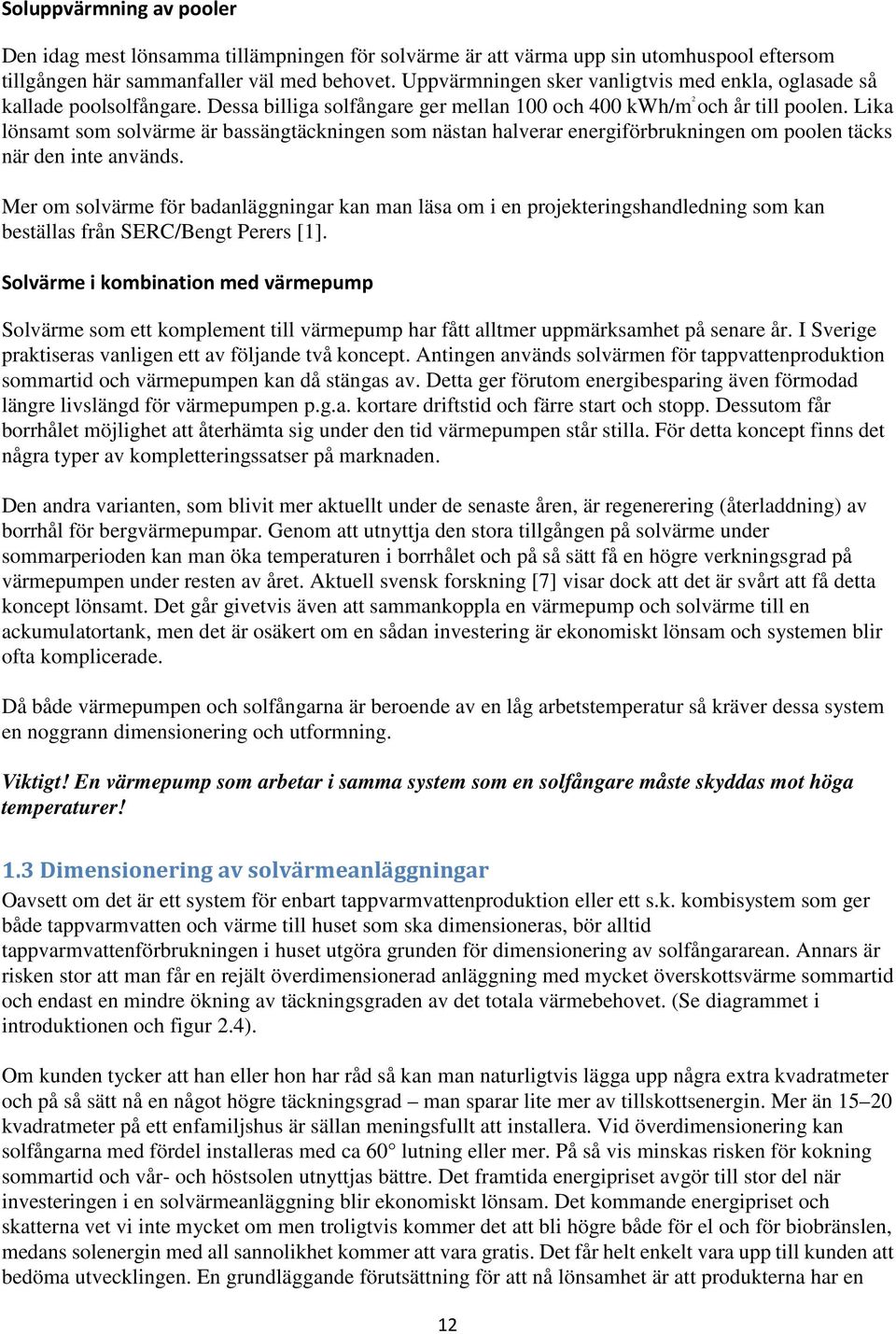 Lika lönsamt som solvärme är bassängtäckningen som nästan halverar energiförbrukningen om poolen täcks när den inte används.