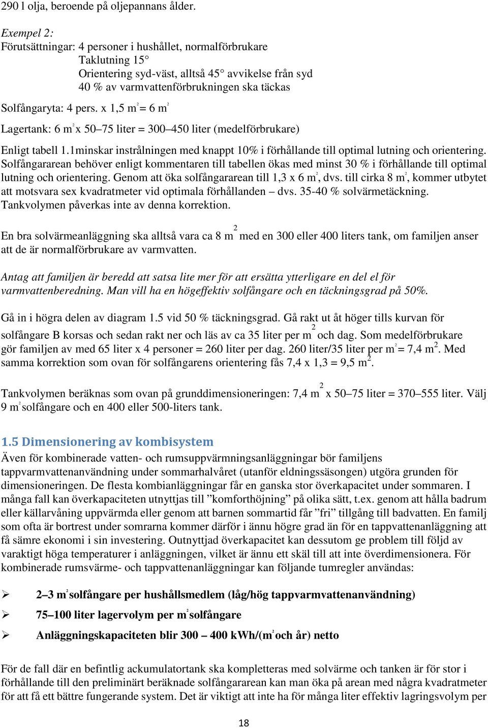 x 1,5 m 2 = 6 m 2 Lagertank: 6 m 2 x 50 75 liter = 300 450 liter (medelförbrukare) Enligt tabell 1.1minskar instrålningen med knappt 10% i förhållande till optimal lutning och orientering.