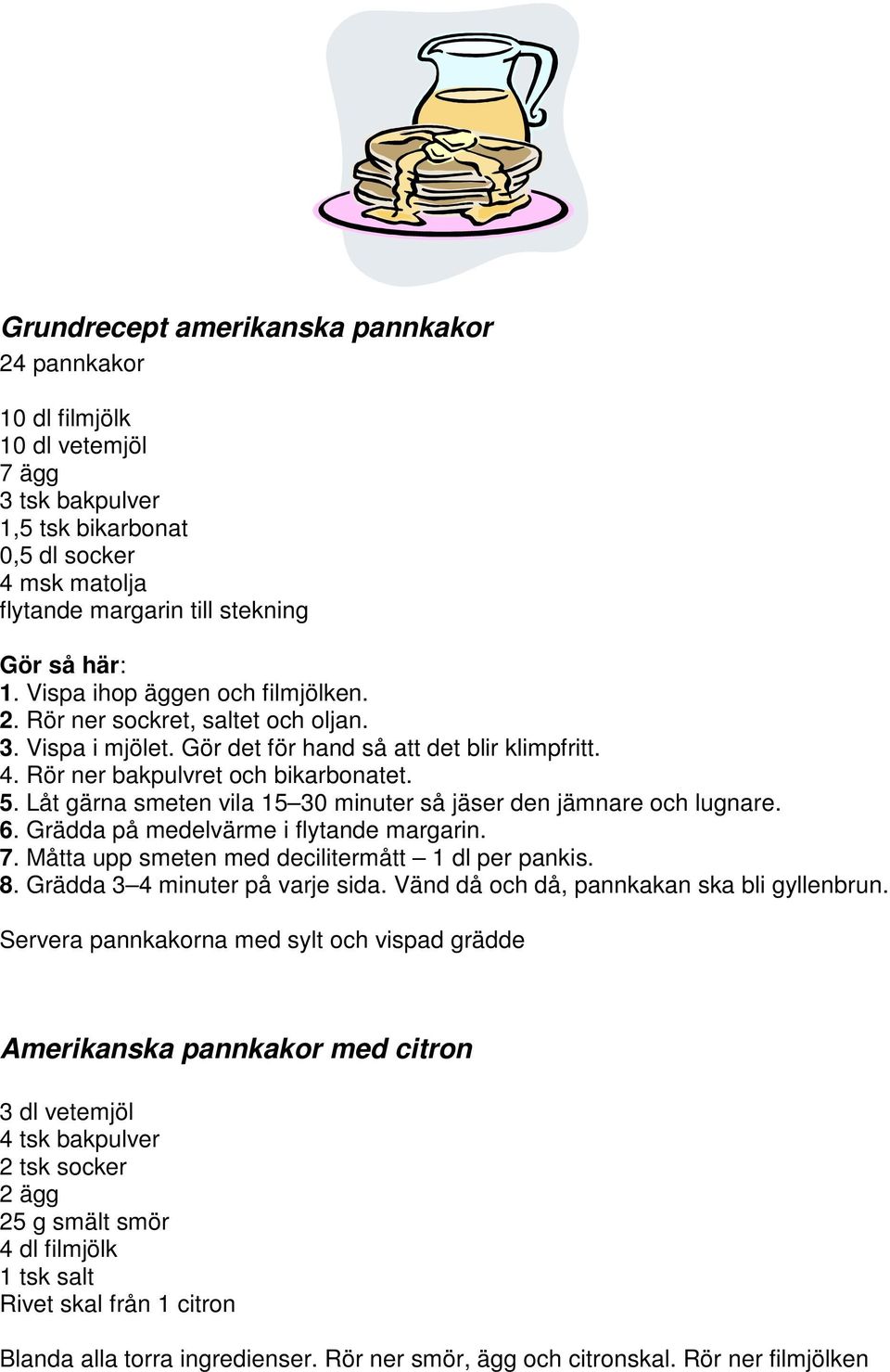 Låt gärna smeten vila 15 30 minuter så jäser den jämnare och lugnare. 6. Grädda på medelvärme i flytande margarin. 7. Måtta upp smeten med decilitermått 1 dl per pankis. 8.