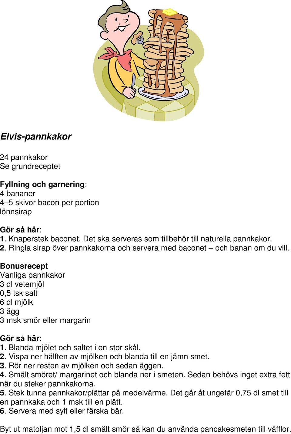 Bonusrecept Vanliga pannkakor 3 dl vetemjöl 0,5 tsk salt 6 dl mjölk 3 ägg 3 msk smör eller margarin Gör så här: 1. Blanda mjölet och saltet i en stor skål. 2.