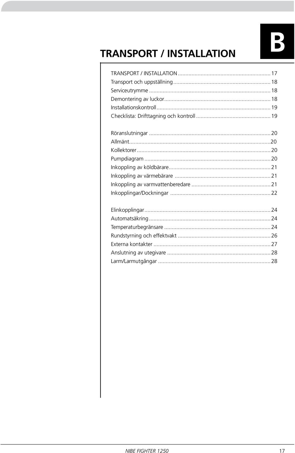 ..20 Inkoppling av köldbärare...21 Inkoppling av värmebärare...21 Inkoppling av varmvattenberedare...21 Inkopplingar/Dockningar.