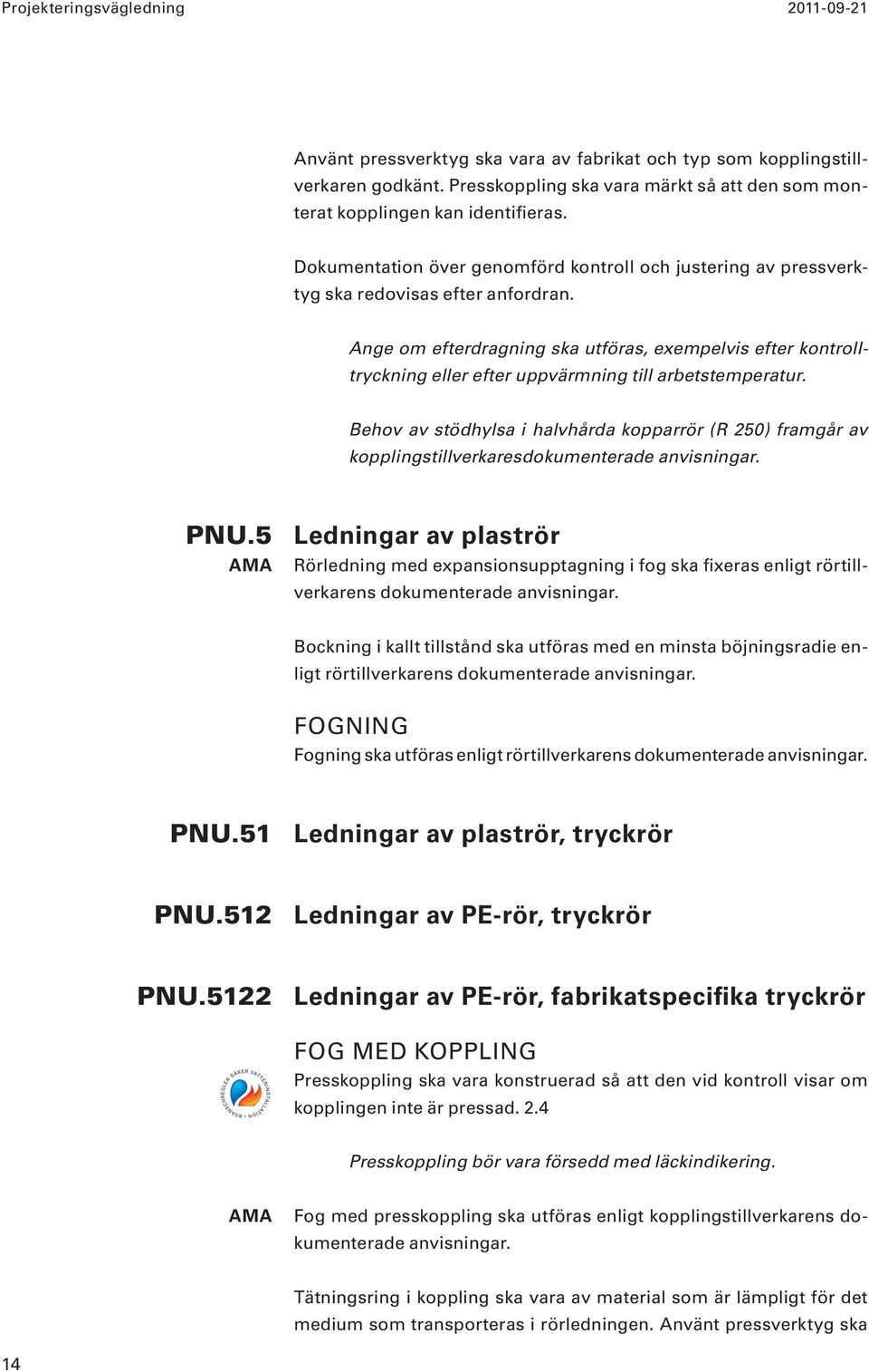 Ange om efterdragning ska utföras, exempelvis efter kontrolltryckning eller efter uppvärmning till arbetstemperatur.