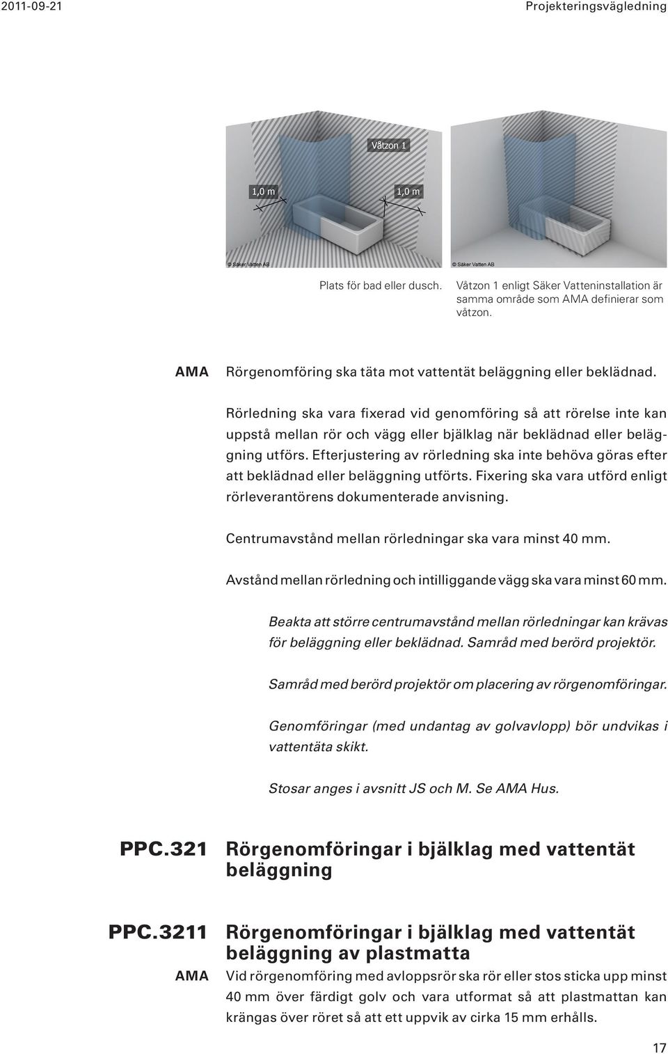 Rörledning ska vara fixerad vid genomföring så att rörelse inte kan uppstå mellan rör och vägg eller bjälklag när beklädnad eller beläggning utförs.