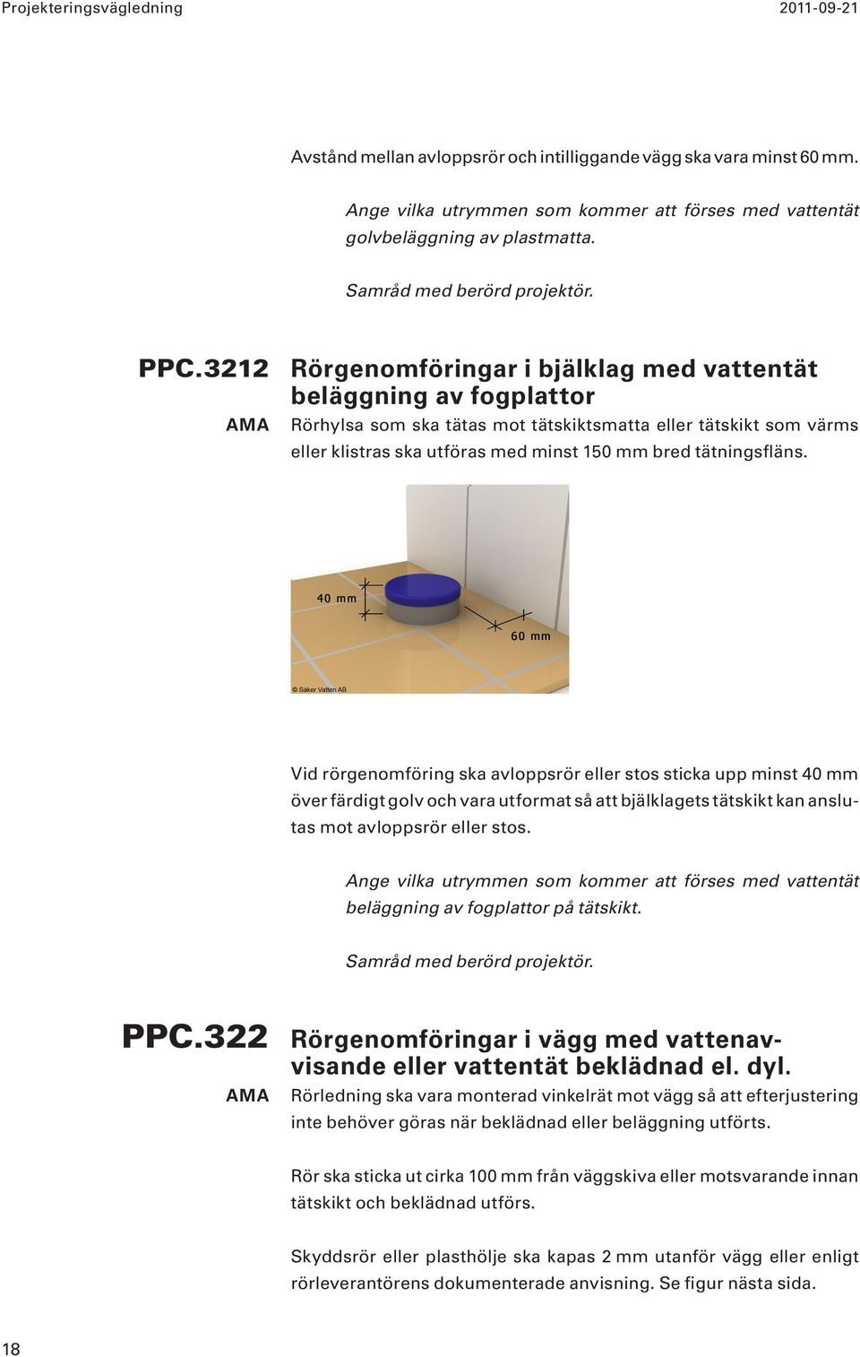 3212 Rörgenomföringar i bjälklag med vattentät beläggning av fogplattor Rörhylsa som ska tätas mot tätskiktsmatta eller tätskikt som värms eller klistras ska utföras med minst 150 mm bred