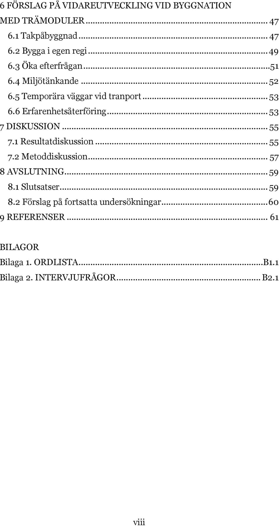 .. 53 7 DISKUSSION... 55 7.1 Resultatdiskussion... 55 7.2 Metoddiskussion... 57 8 AVSLUTNING... 59 8.