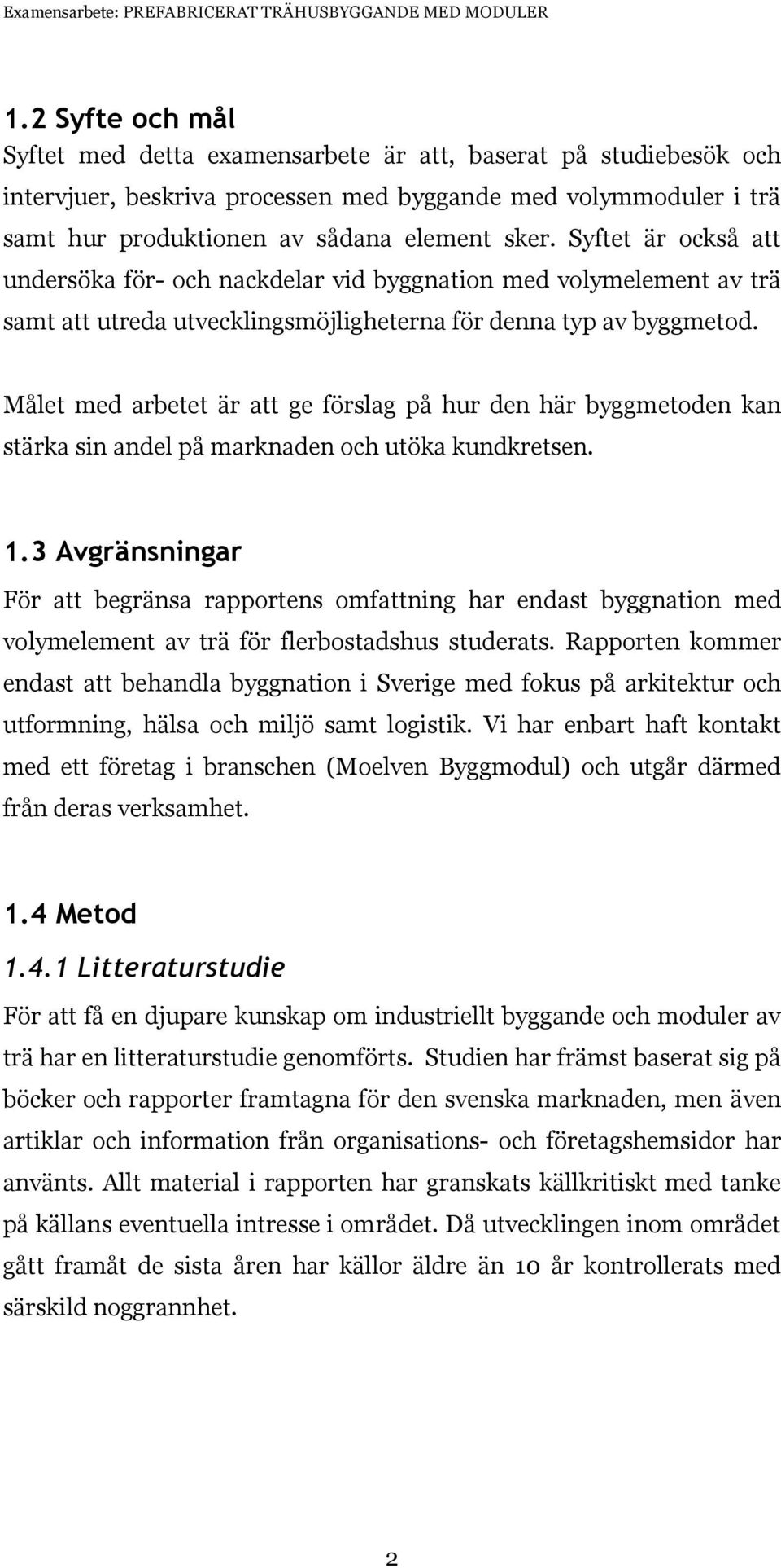 Syftet är också att undersöka för- och nackdelar vid byggnation med volymelement av trä samt att utreda utvecklingsmöjligheterna för denna typ av byggmetod.