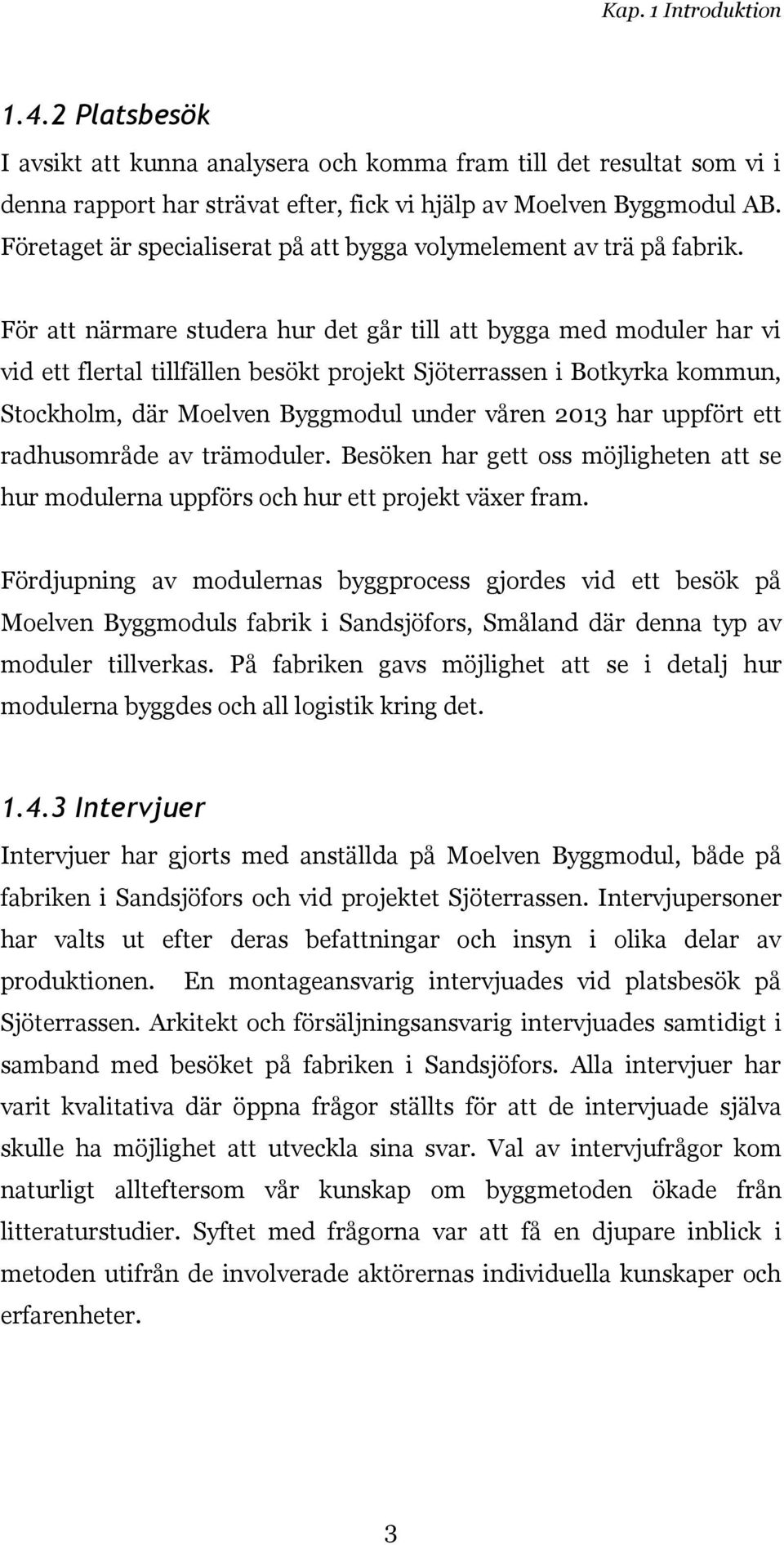 För att närmare studera hur det går till att bygga med moduler har vi vid ett flertal tillfällen besökt projekt Sjöterrassen i Botkyrka kommun, Stockholm, där Moelven Byggmodul under våren 2013 har