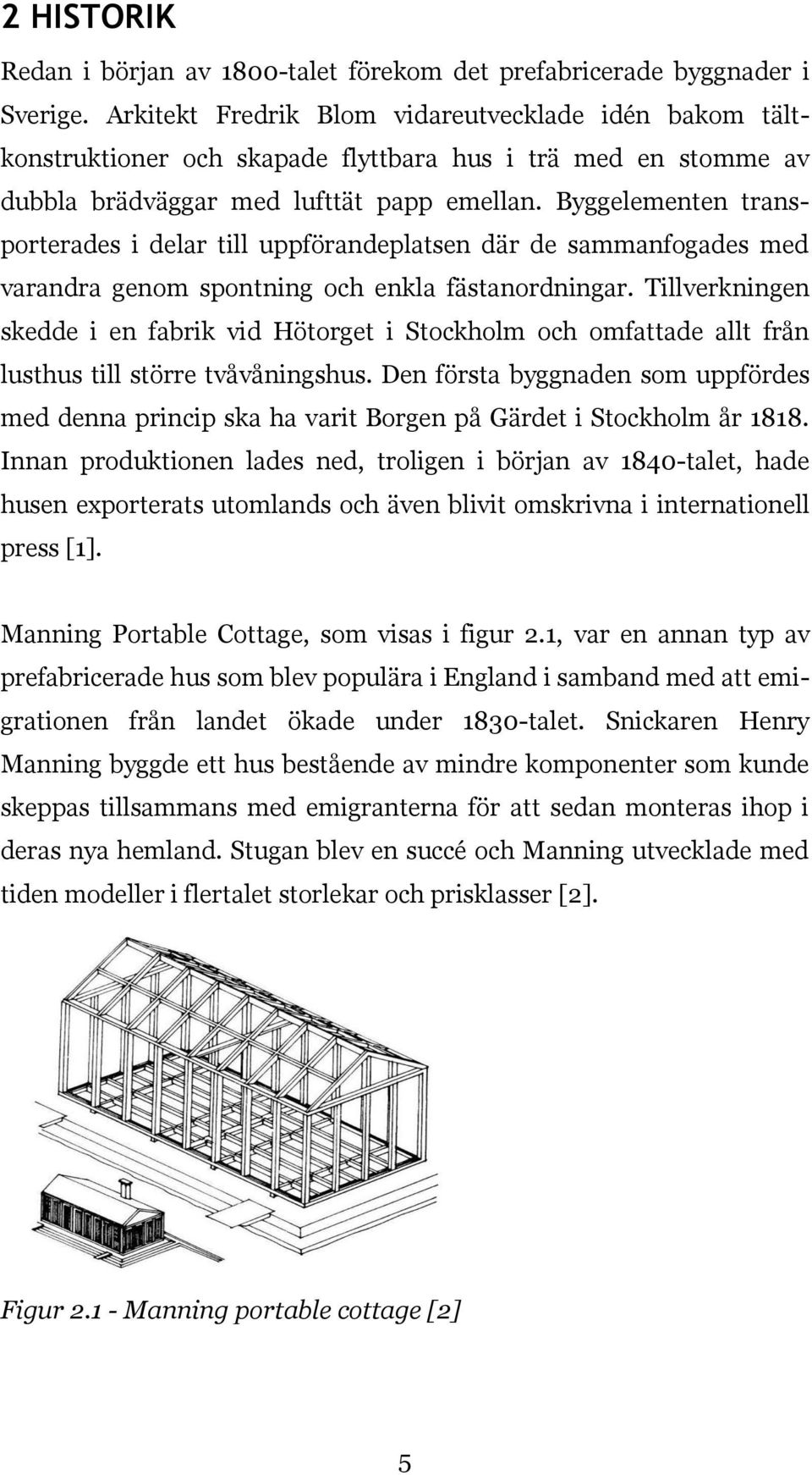 Byggelementen transporterades i delar till uppförandeplatsen där de sammanfogades med varandra genom spontning och enkla fästanordningar.