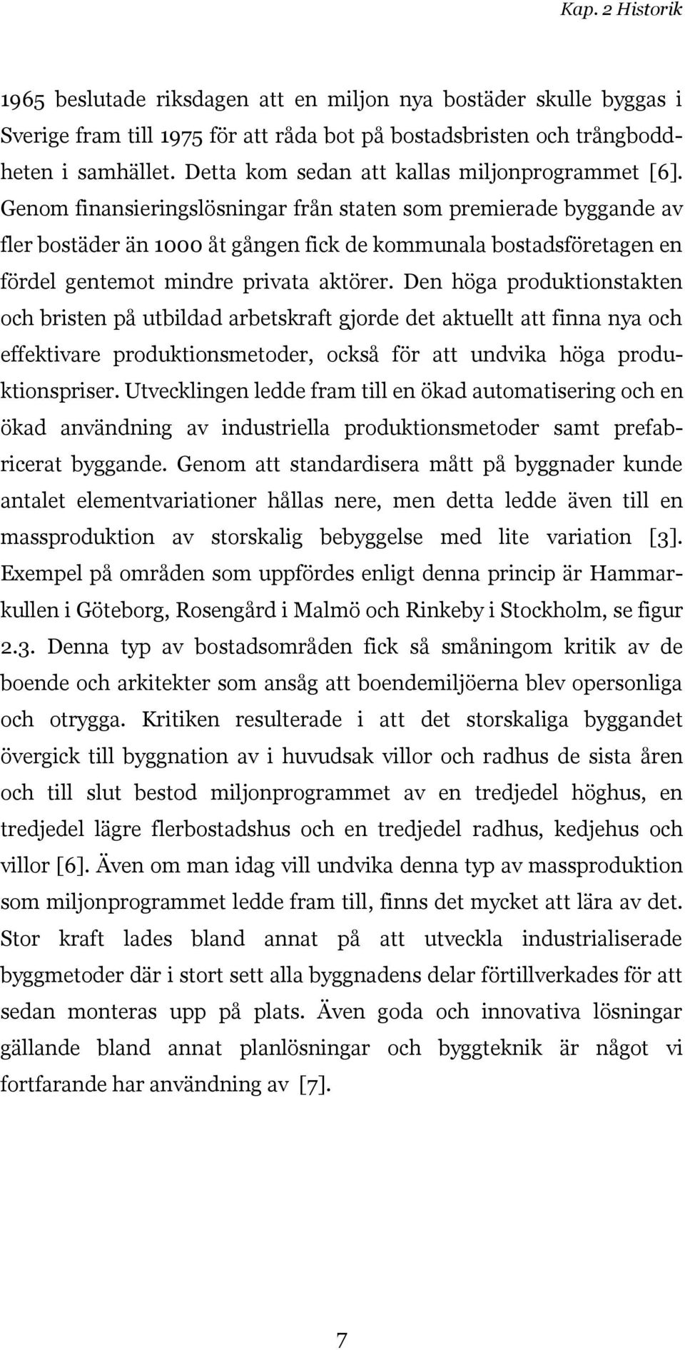 Genom finansieringslösningar från staten som premierade byggande av fler bostäder än 1000 åt gången fick de kommunala bostadsföretagen en fördel gentemot mindre privata aktörer.