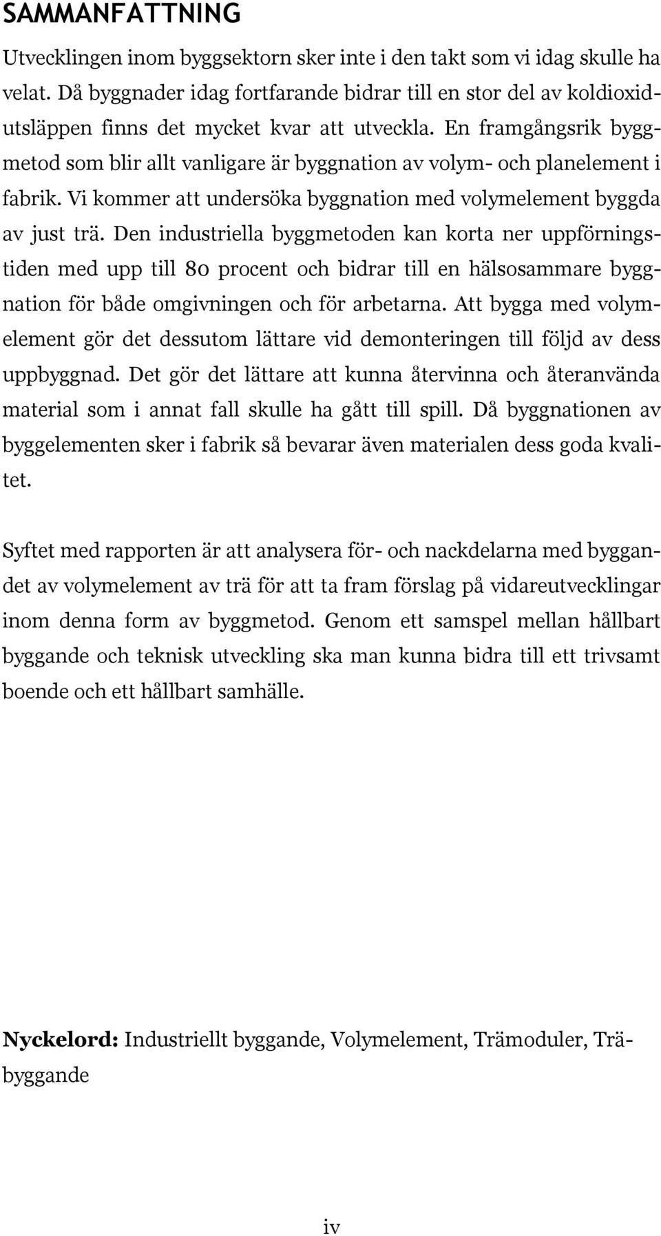 En framgångsrik byggmetod som blir allt vanligare är byggnation av volym- och planelement i fabrik. Vi kommer att undersöka byggnation med volymelement byggda av just trä.