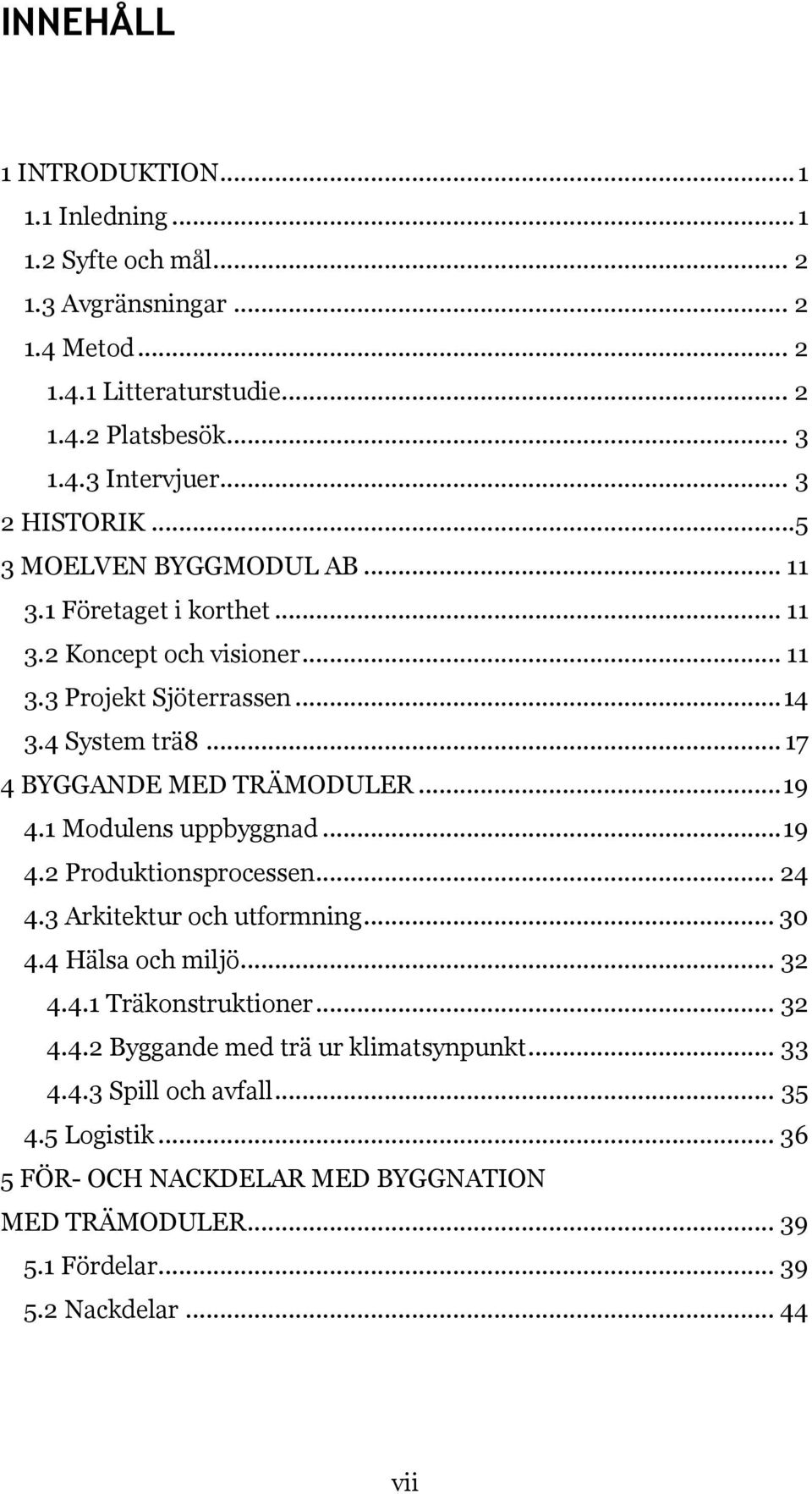 .. 17 4 BYGGANDE MED TRÄMODULER... 19 4.1 Modulens uppbyggnad... 19 4.2 Produktionsprocessen... 24 4.3 Arkitektur och utformning... 30 4.4 Hälsa och miljö... 32 4.4.1 Träkonstruktioner.