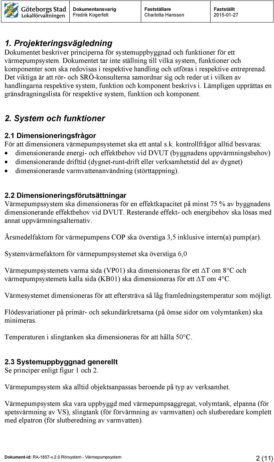 Det viktiga är att rör- och SRÖ-konsulterna samordnar sig och reder ut i vilken av handlingarna respektive system, funktion och komponent beskrivs i.