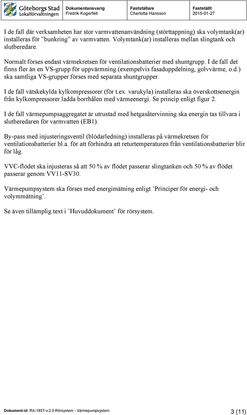 I de fall vätskekylda kylkompressorer (för t.ex. varukyla) installeras ska överskottsenergin från kylkompressorer ladda borrhålen med värmeenergi. Se princip enligt figur 2.