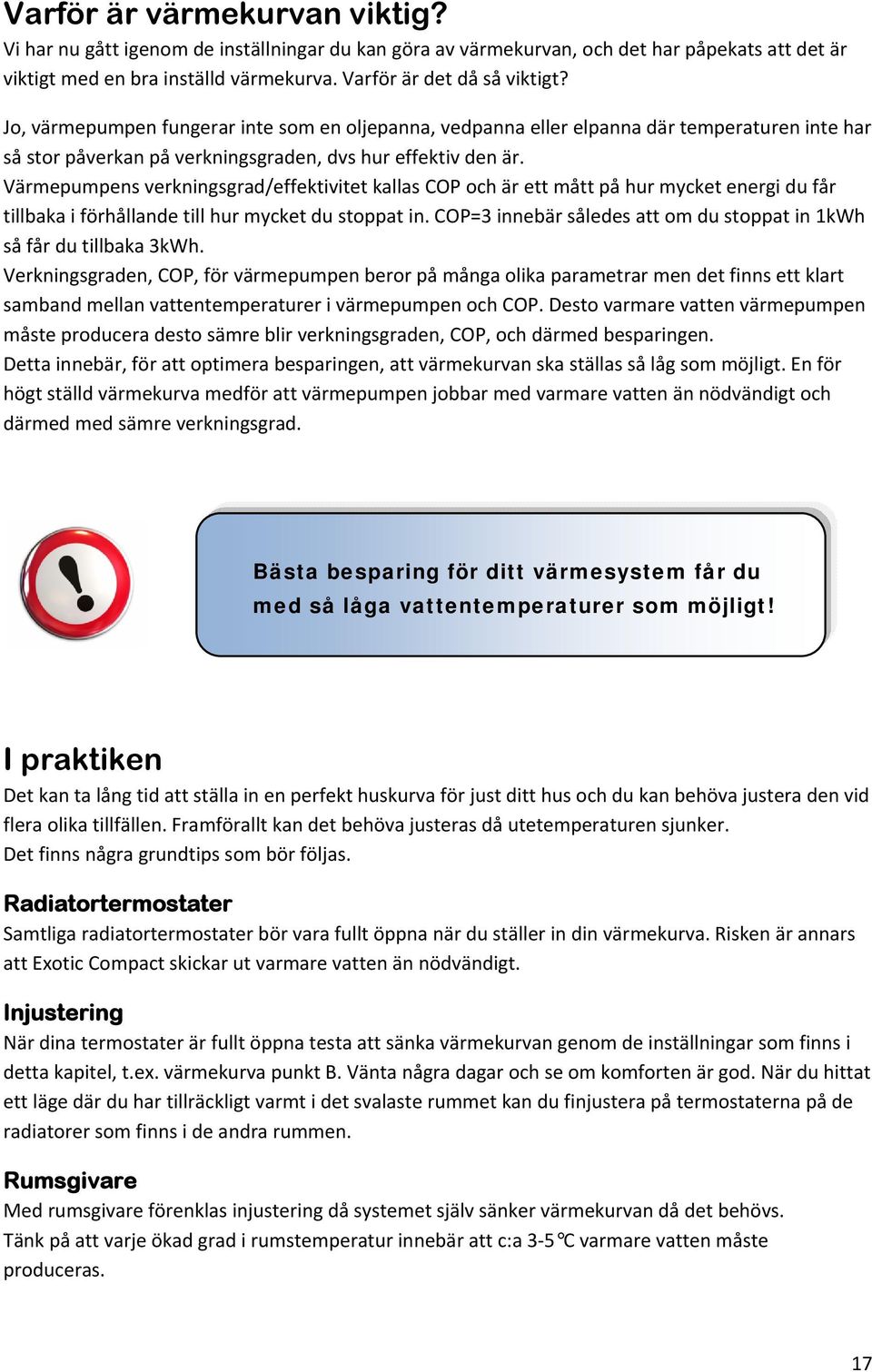 Värmepumpens verkningsgrad/effektivitet kallas COP och är ett mått på hur mycket energi du får tillbaka i förhållande till hur mycket du stoppat in.