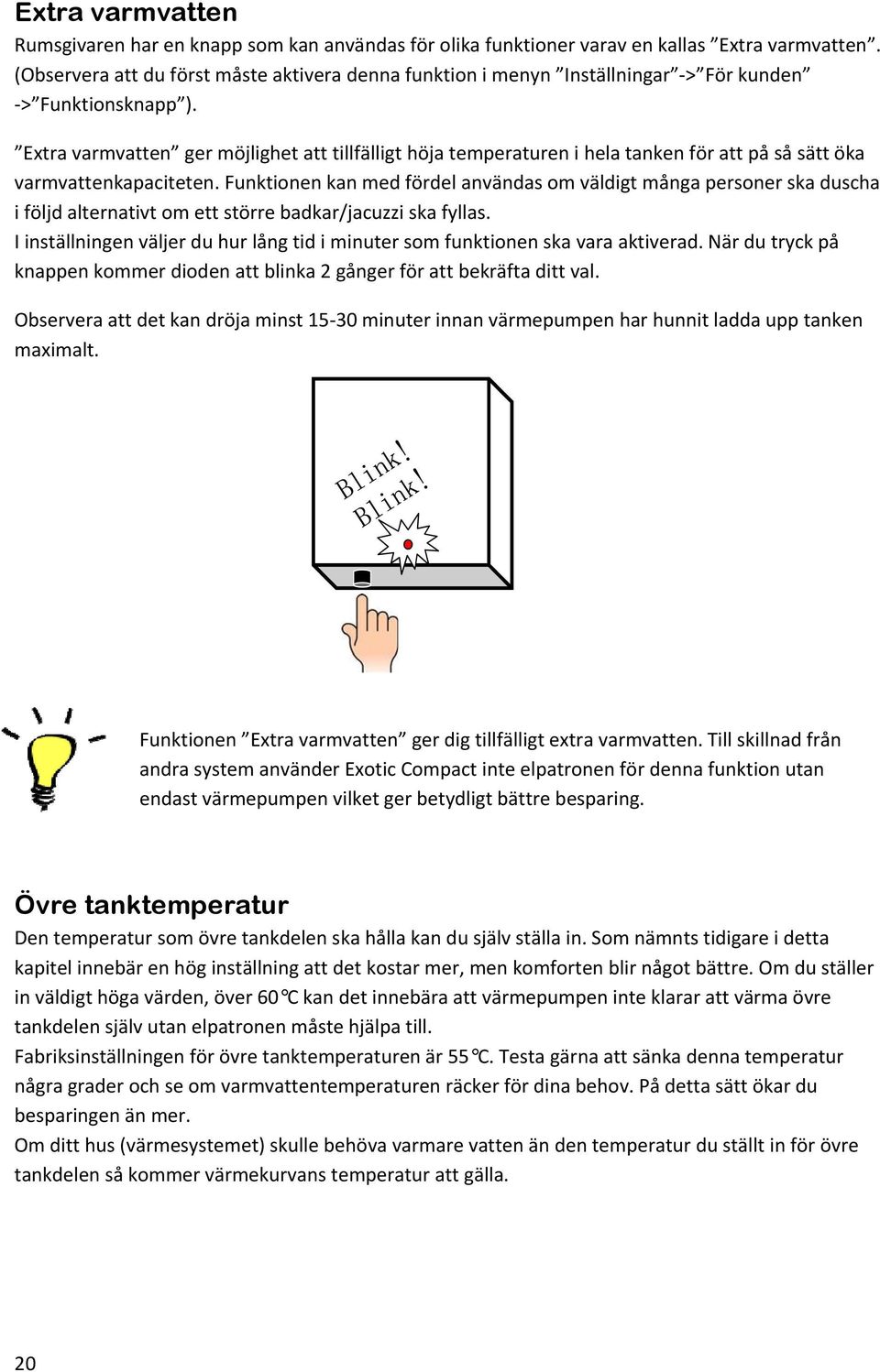 Extra varmvatten ger möjlighet att tillfälligt höja temperaturen i hela tanken för att på så sätt öka varmvattenkapaciteten.