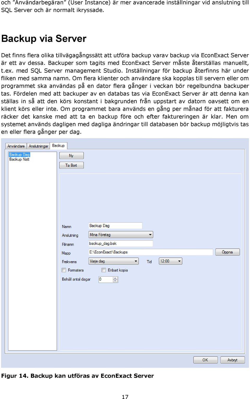 ex. med SQL Server management Studio. Inställningar för backup återfinns här under fliken med samma namn.