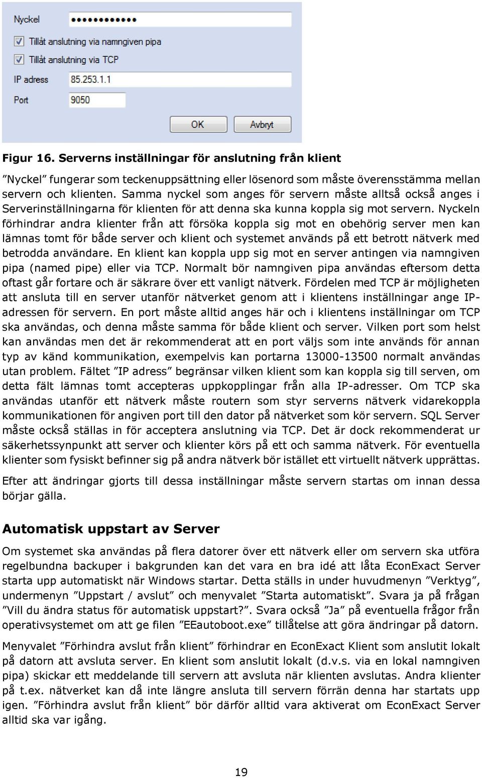 Nyckeln förhindrar andra klienter från att försöka koppla sig mot en obehörig server men kan lämnas tomt för både server och klient och systemet används på ett betrott nätverk med betrodda användare.