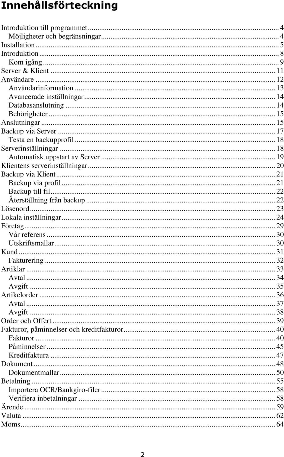 .. 18 Automatisk uppstart av Server... 19 Klientens serverinställningar... 20 Backup via Klient... 21 Backup via profil... 21 Backup till fil... 22 Återställning från backup... 22 Lösenord.