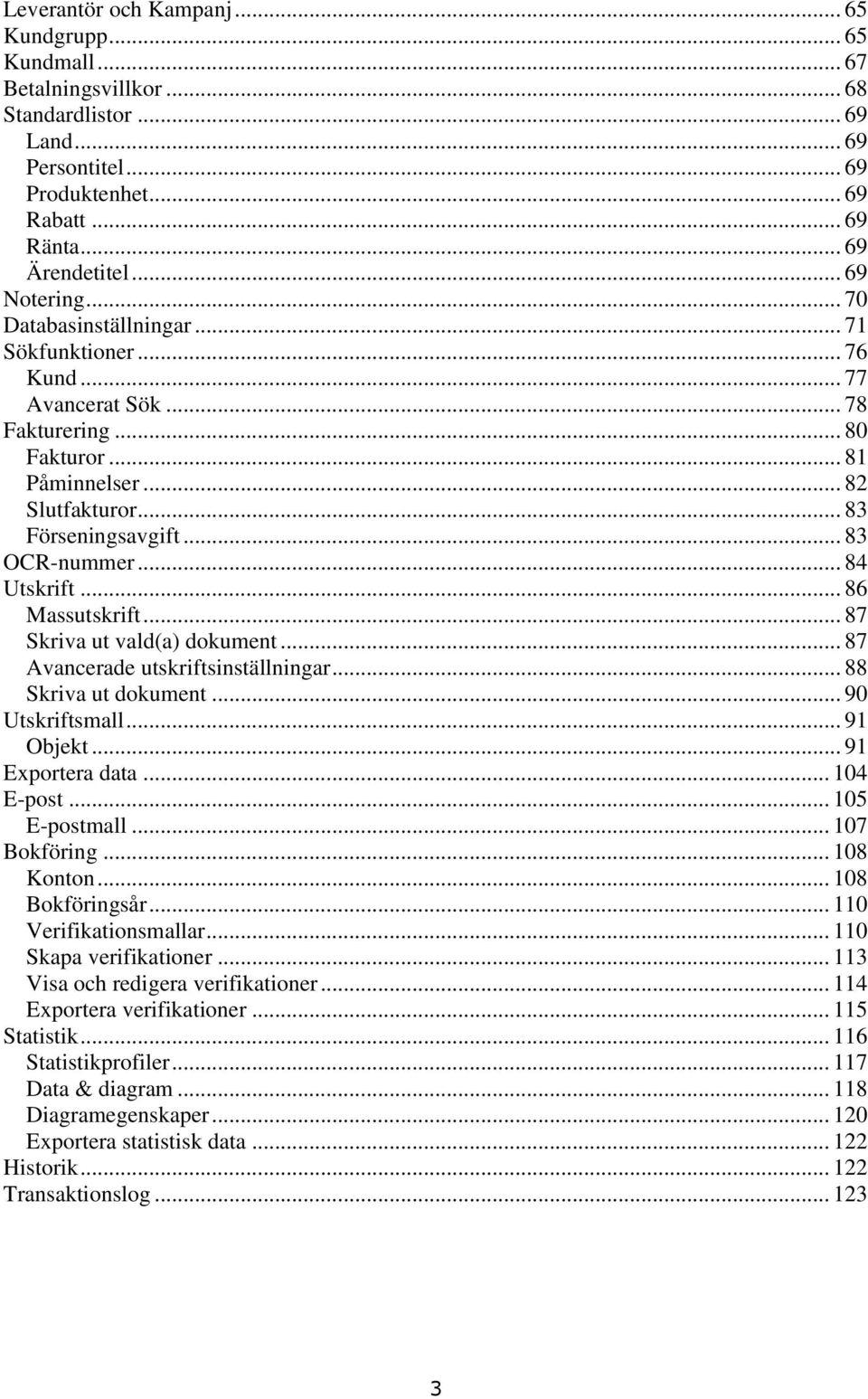 .. 83 OCR-nummer... 84 Utskrift... 86 Massutskrift... 87 Skriva ut vald(a) dokument... 87 Avancerade utskriftsinställningar... 88 Skriva ut dokument... 90 Utskriftsmall... 91 Objekt.