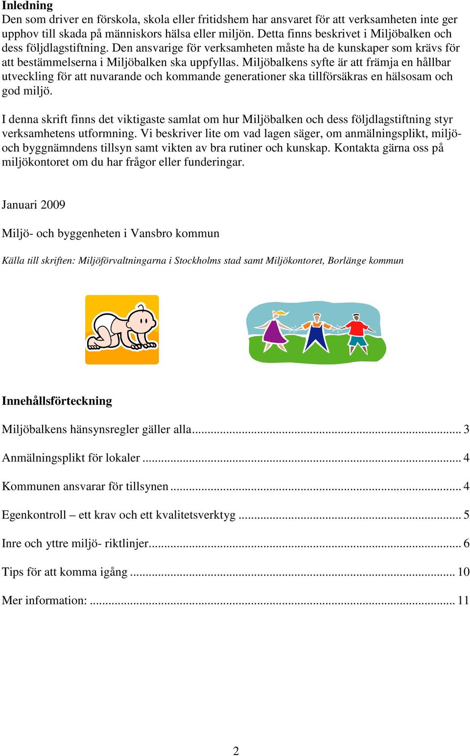 Miljöbalkens syfte är att främja en hållbar utveckling för att nuvarande och kommande generationer ska tillförsäkras en hälsosam och god miljö.