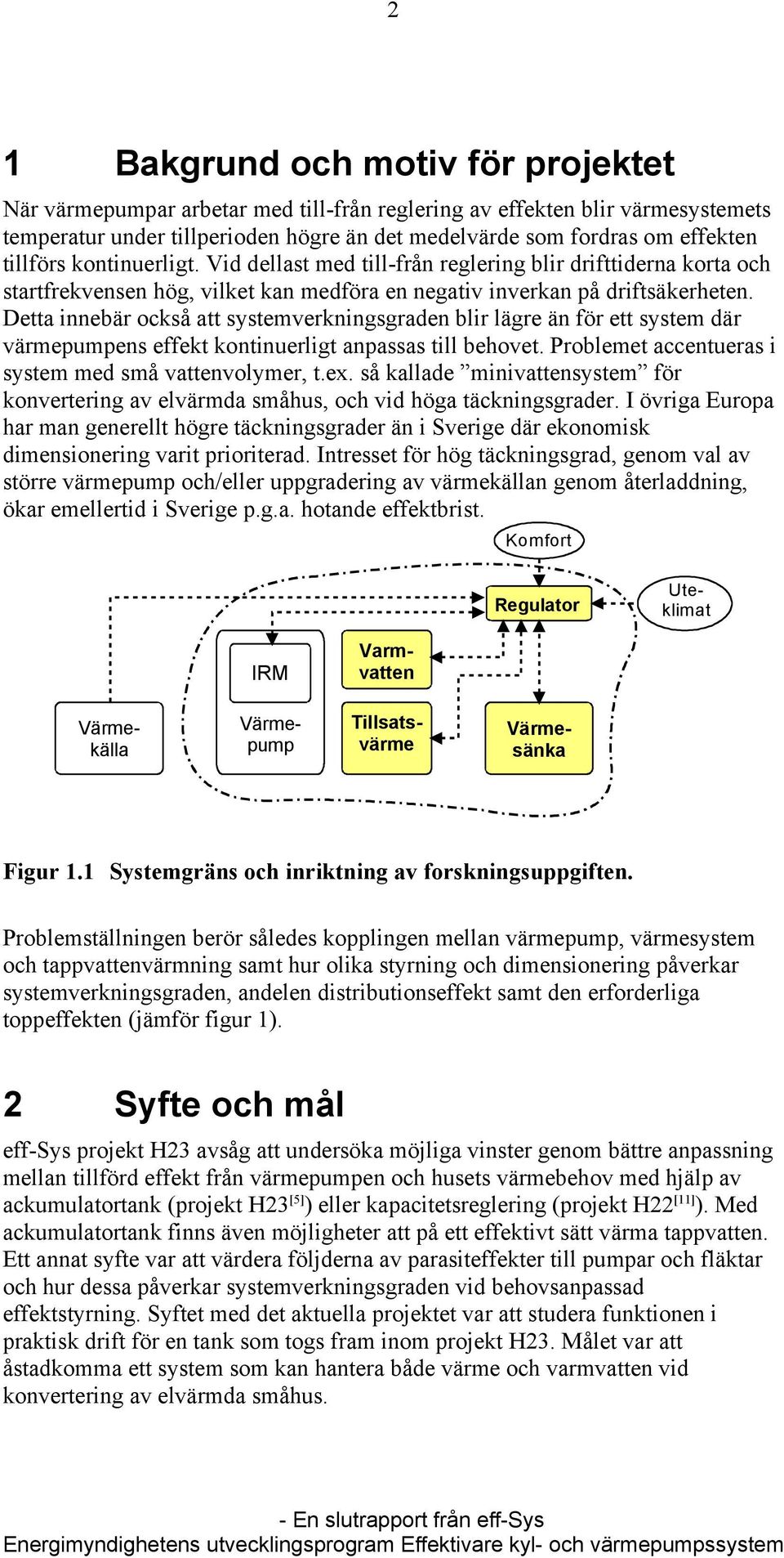 Detta innebär också att systemverkningsgraden blir lägre än för ett system där värmepumpens effekt kontinuerligt anpassas till behovet. Problemet accentueras i system med små vattenvolymer, t.ex.