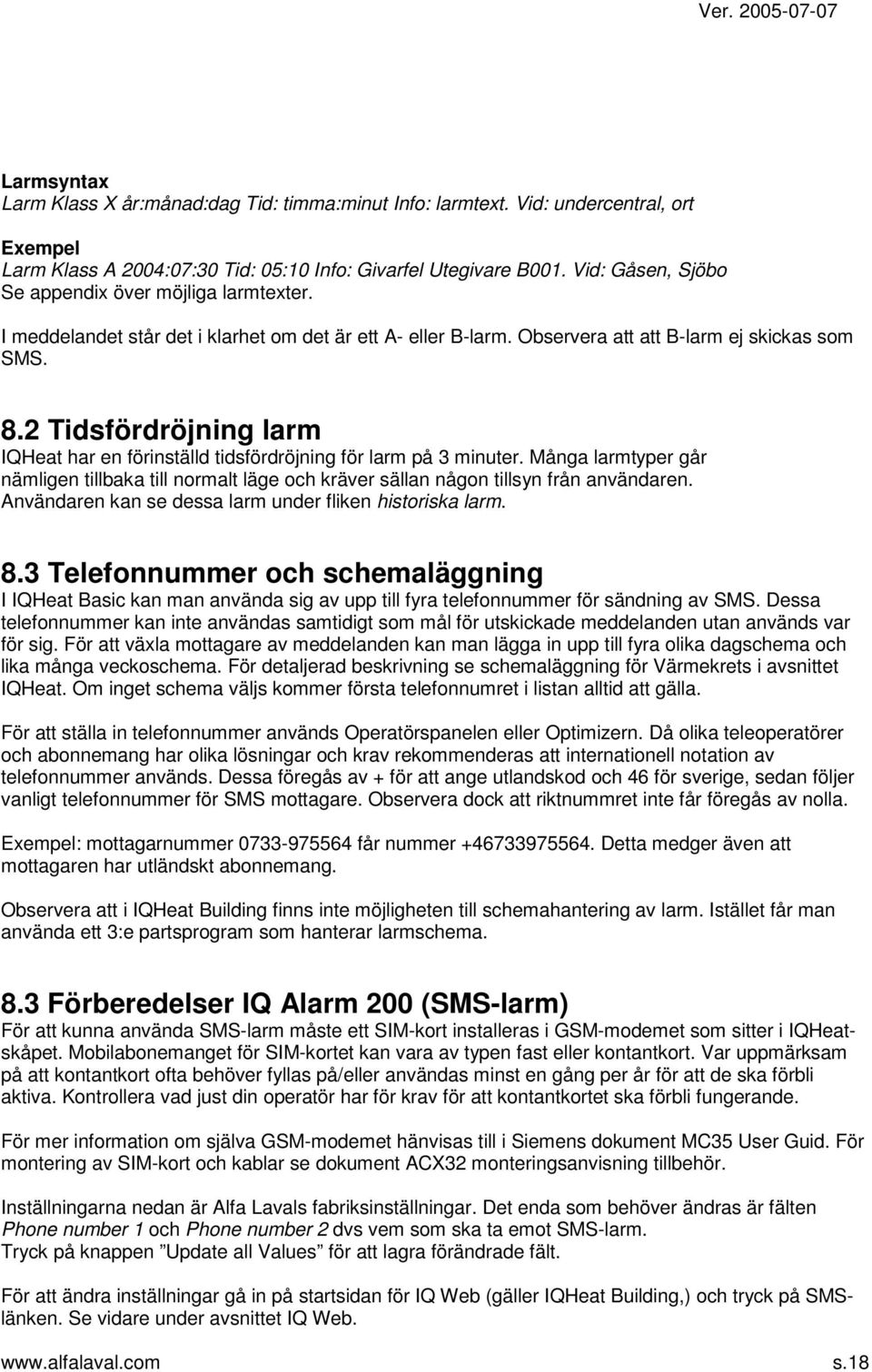 2 Tidsfördröjning larm IQHeat har en förinställd tidsfördröjning för larm på 3 minuter. Många larmtyper går nämligen tillbaka till normalt läge och kräver sällan någon tillsyn från användaren.