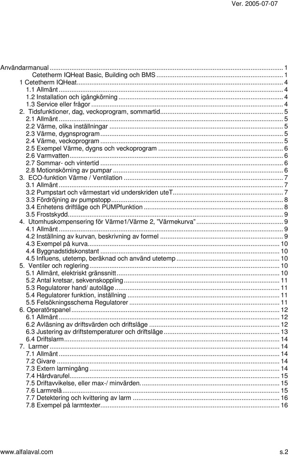 .. 6 2.6 Varmvatten... 6 2.7 Sommar- och vintertid... 6 2.8 Motionskörning av pumpar... 6 3. ECO-funktion Värme / Ventilation... 7 3.1 Allmänt... 7 3.2 Pumpstart och värmestart vid underskriden utet.