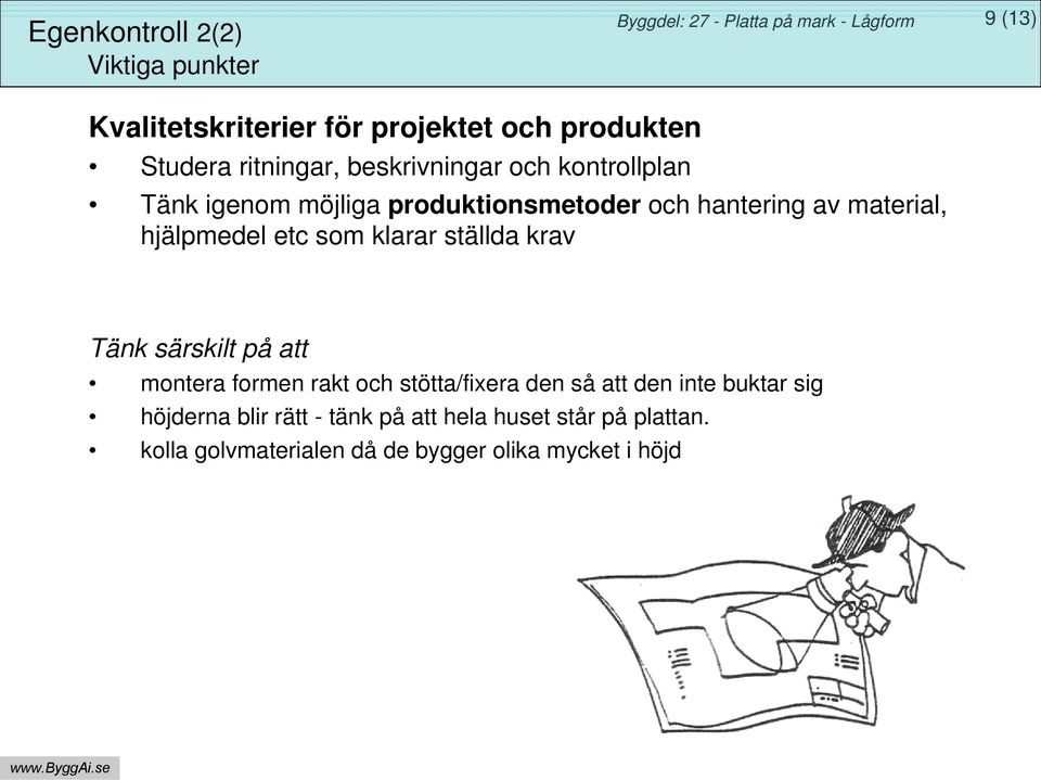 som klarar ställda krav Tänk särskilt på att montera formen rakt och stötta/fixera den så att den inte buktar