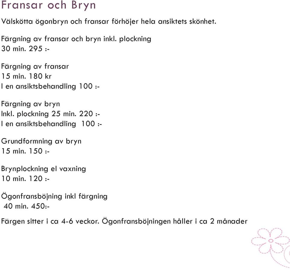 plockning 25 min. 220 :- I en ansiktsbehandling 100 :- Grundformning av bryn 15 min.