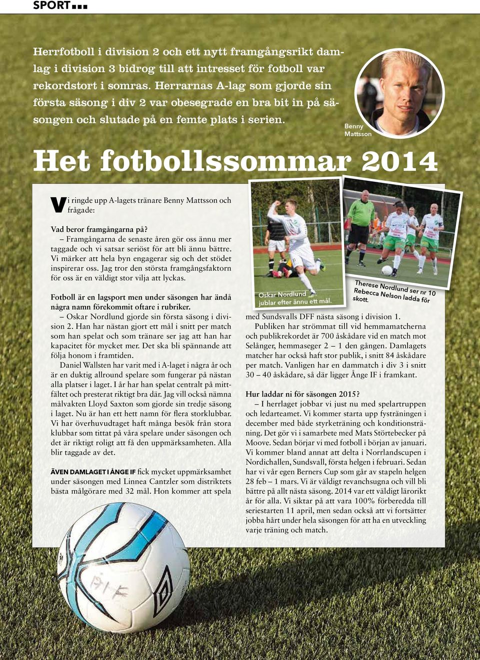 Het fotbollssommar 2014 i ringde upp A-lagets tränare Benny Mattsson och V frågade: Vad beror framgångarna på?