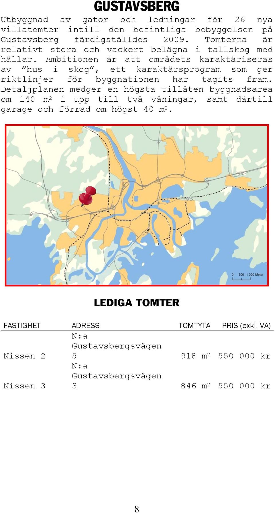 Ambitionen är att områdets karaktäriseras av hus i skog, ett karaktärsprogram som ger riktlinjer för byggnationen har tagits fram.