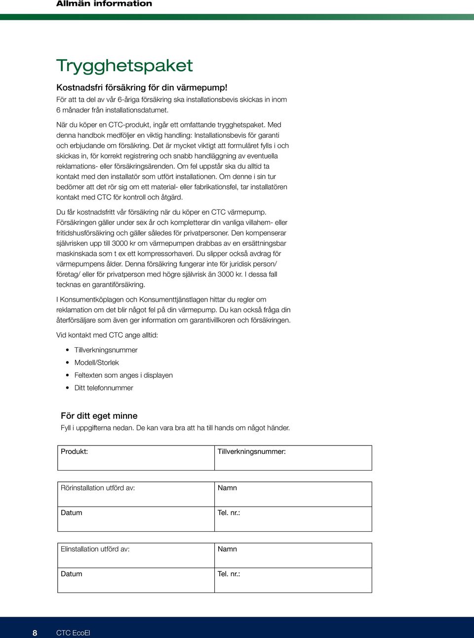 Det är mycket viktigt att formuläret fylls i och skickas in, för korrekt registrering och snabb handläggning av eventuella reklamations- eller försäkringsärenden.