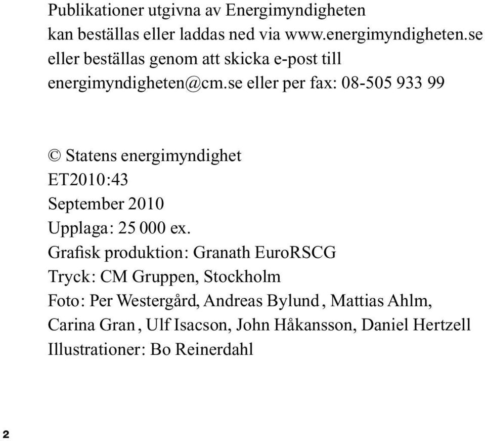 se eller per fax: 08-505 933 99 Statens energimyndighet ET2010:43 September 2010 Upplaga: 25 000 ex.