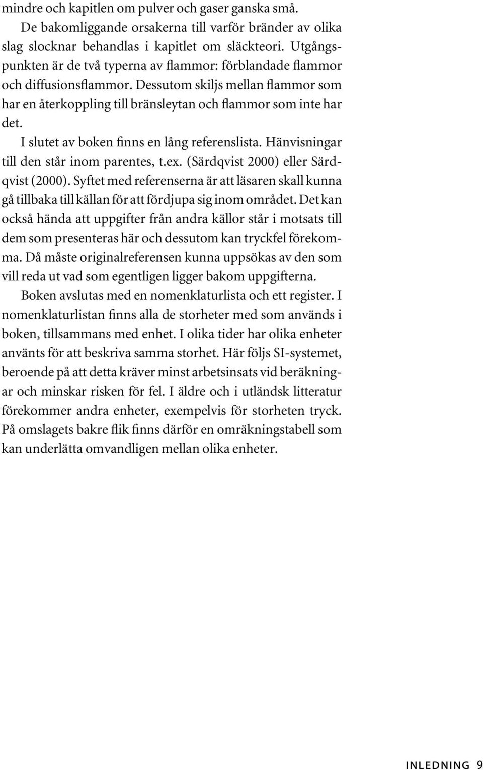 I slutet av boken finns en lång referenslista. Hänvisningar till den står inom parentes, t.ex. (Särdqvist 2000) eller Särdqvist (2000).