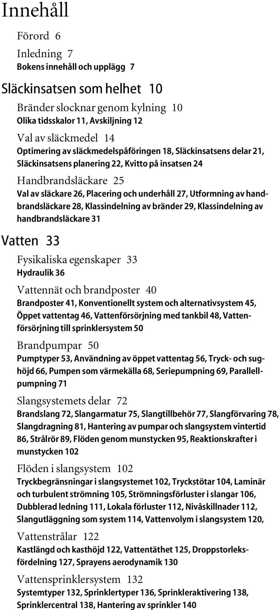 handbrandsläckare 28, Klassindelning av bränder 29, Klassindelning av handbrandsläckare 31 Vatten 33 Fysikaliska egenskaper 33 Hydraulik 36 Vattennät och brandposter 40 Brandposter 41, Konventionellt