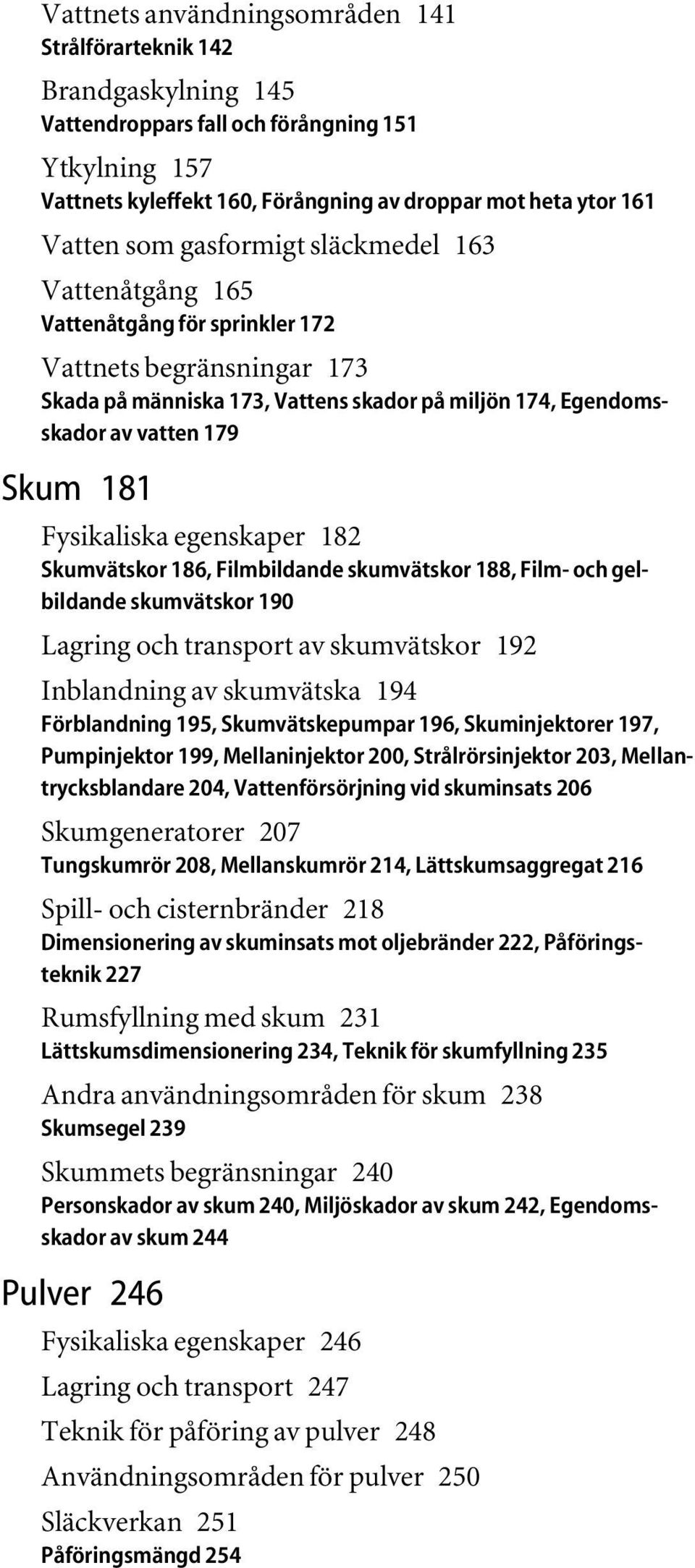 Fysikaliska egenskaper 182 Skumvätskor 186, Filmbildande skumvätskor 188, Film- och gelbildande skumvätskor 190 Lagring och transport av skumvätskor 192 Inblandning av skumvätska 194 Förblandning