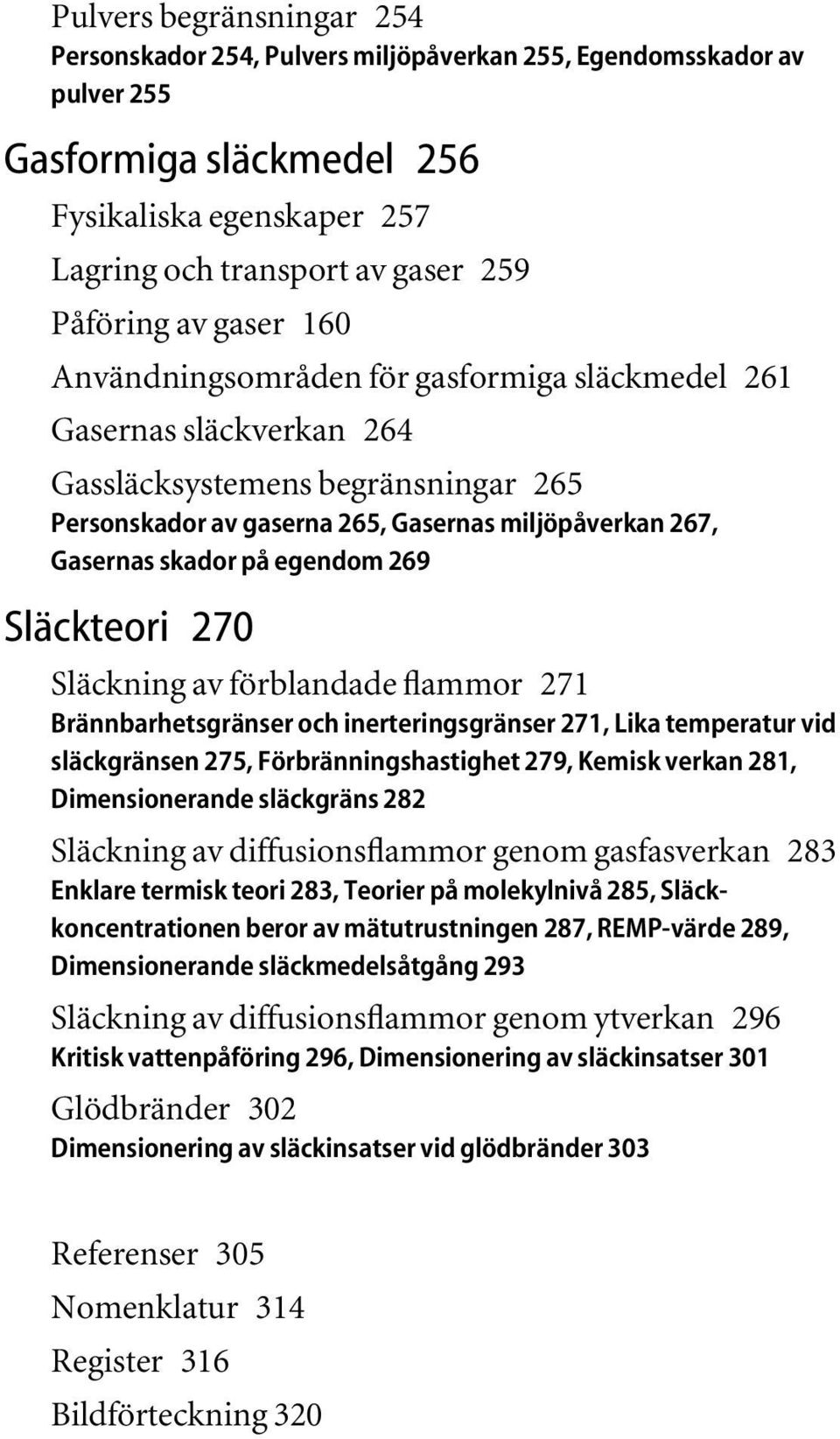 egendom 269 Släckteori 270 Släckning av förblandade flammor 271 Brännbarhetsgränser och inerteringsgränser 271, Lika temperatur vid släckgränsen 275, Förbränningshastighet 279, Kemisk verkan 281,