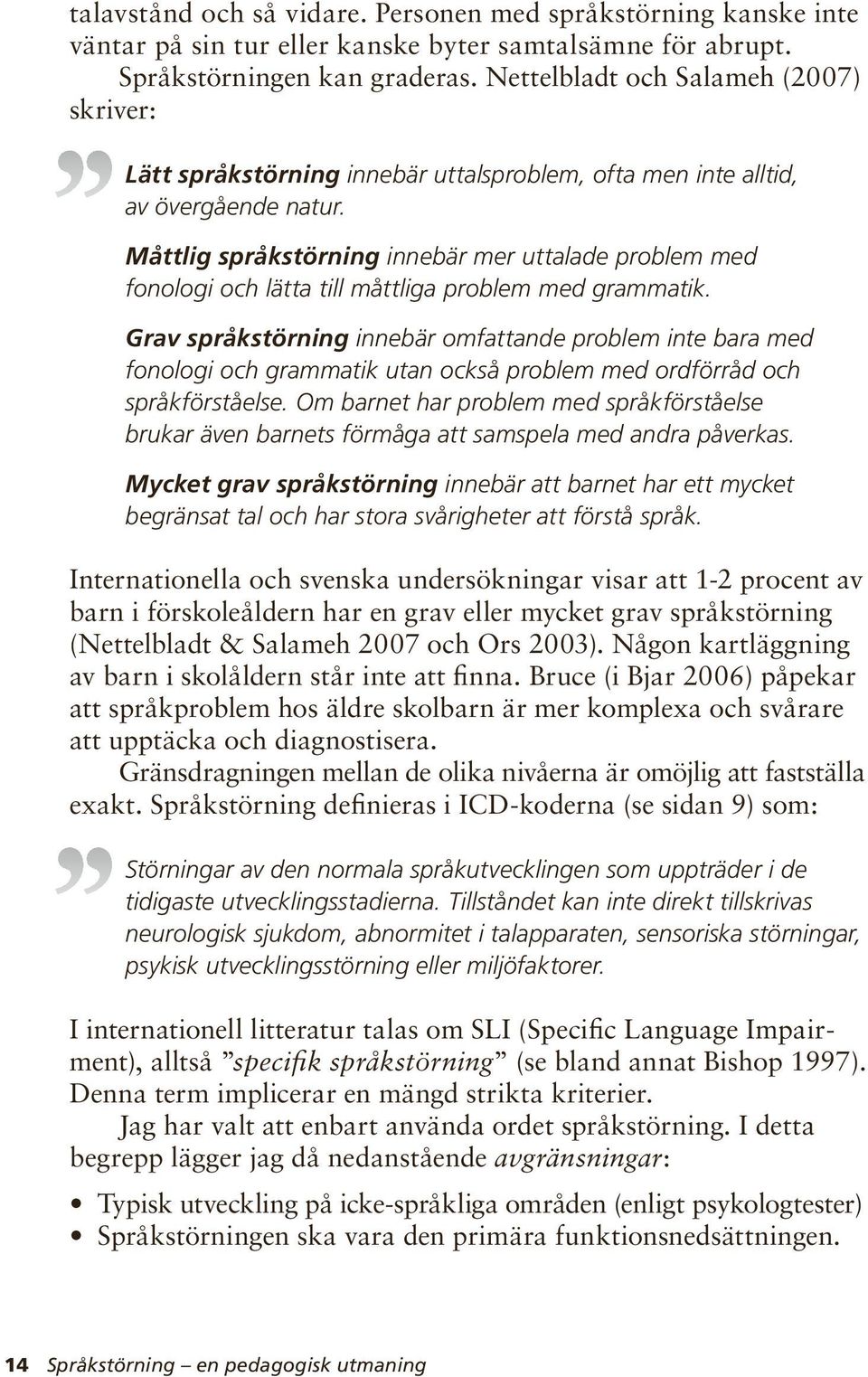 Måttlig språkstörning innebär mer uttalade problem med fonologi och lätta till måttliga problem med grammatik.