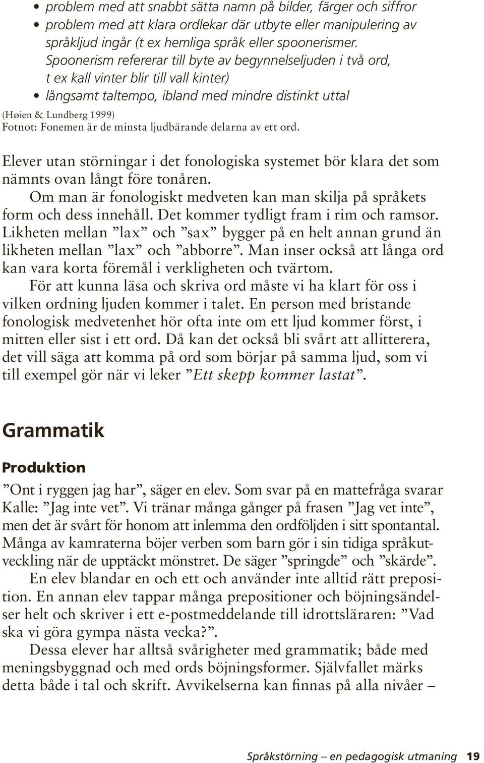 minsta ljudbärande delarna av ett ord. Elever utan störningar i det fonologiska systemet bör klara det som nämnts ovan långt före tonåren.