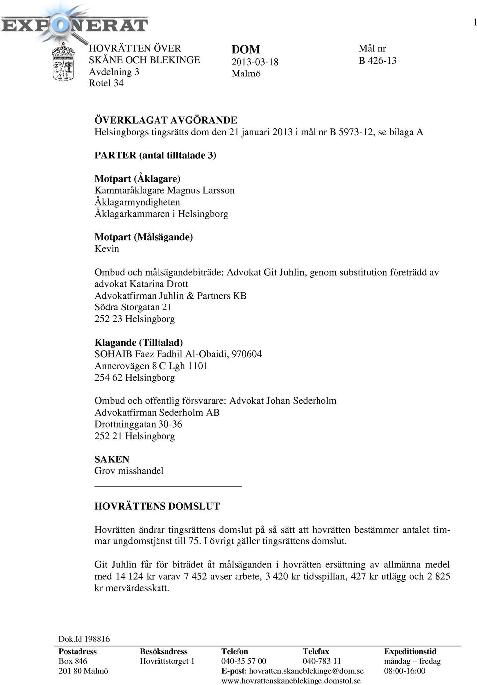 genom substitution företrädd av advokat Katarina Drott Advokatfirman Juhlin & Partners KB Södra Storgatan 21 252 23 Helsingborg Klagande (Tilltalad) SOHAIB Faez Fadhil Al-Obaidi, 970604-4311