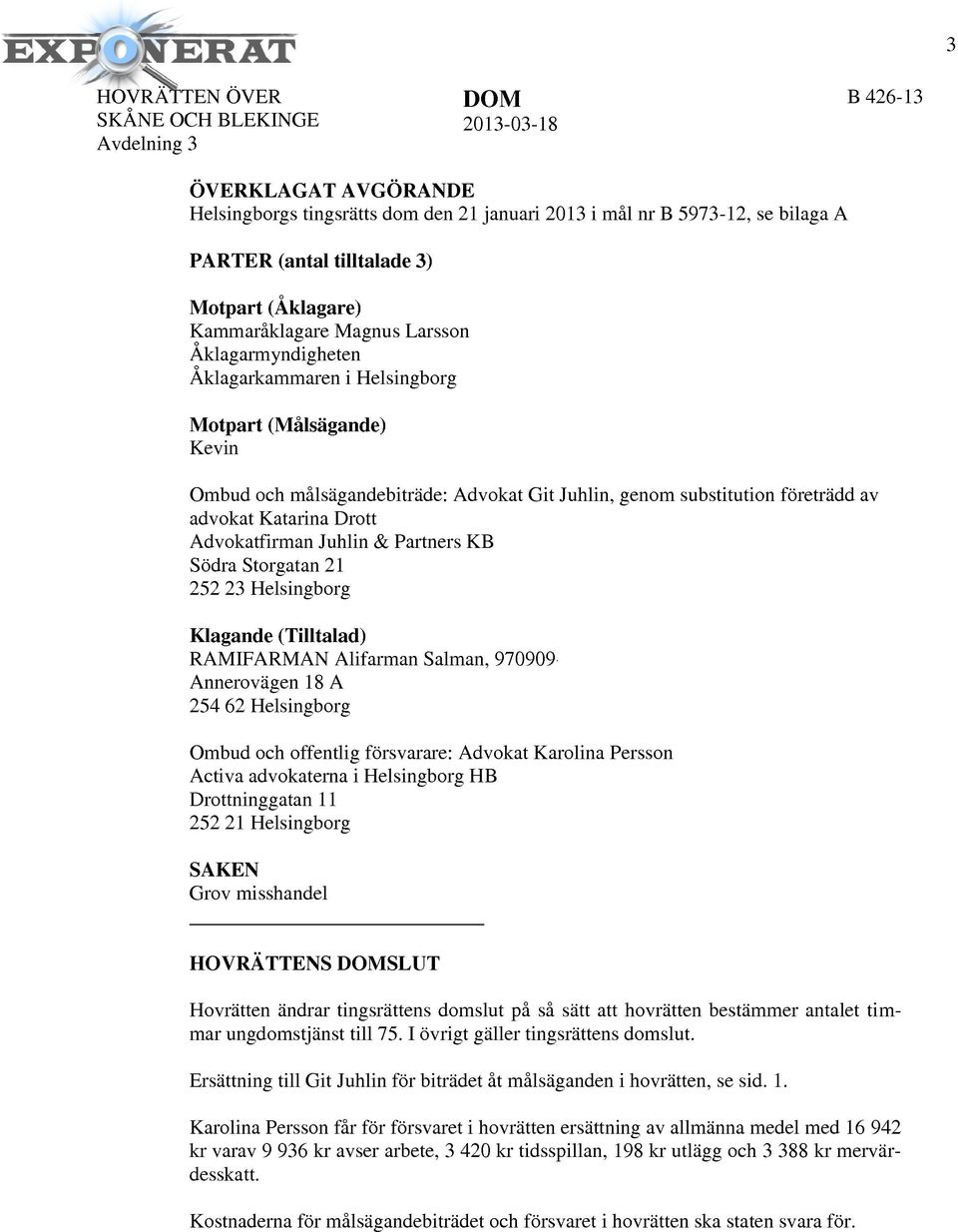 substitution företrädd av advokat Katarina Drott Advokatfirman Juhlin & Partners KB Södra Storgatan 21 252 23 Helsingborg Klagande (Tilltalad) RAMIFARMAN Alifarman Salman, 970909-4339 Annerovägen 18