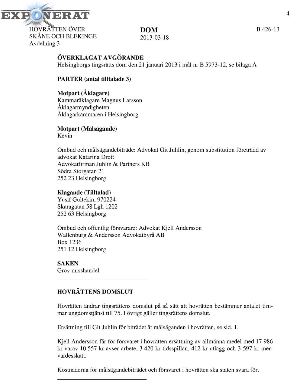 substitution företrädd av advokat Katarina Drott Advokatfirman Juhlin & Partners KB Södra Storgatan 21 252 23 Helsingborg Klagande (Tilltalad) Yusif Giiltekin, 970224-2174 Skaragatan 58 Lgh 1202 252