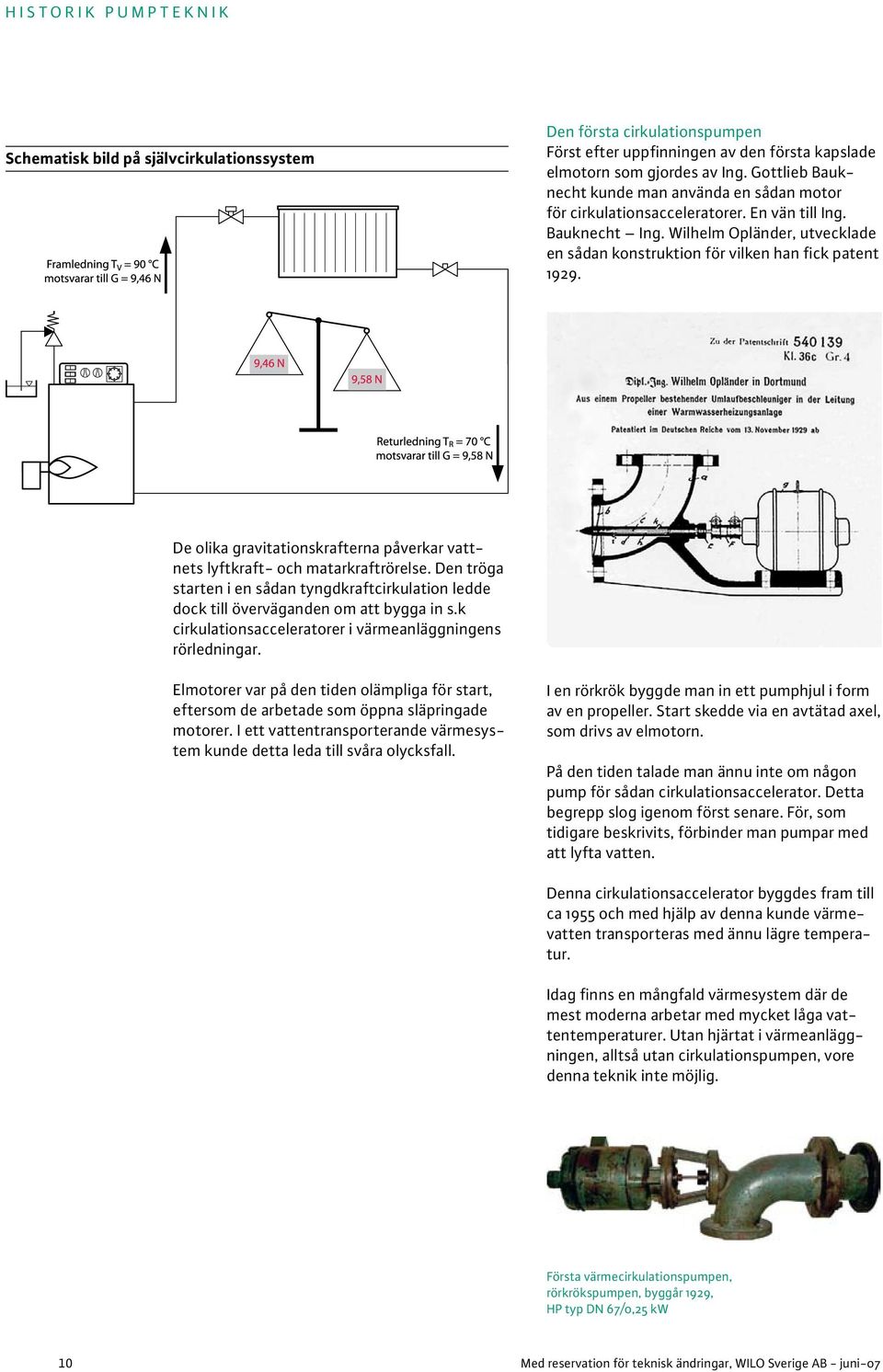 Wilhelm Opländer, utvecklade en sådan konstruktion för vilken han fick patent 1929. De olika gravitationskrafterna påverkar vattnets lyftkraft- och matarkraftrörelse.