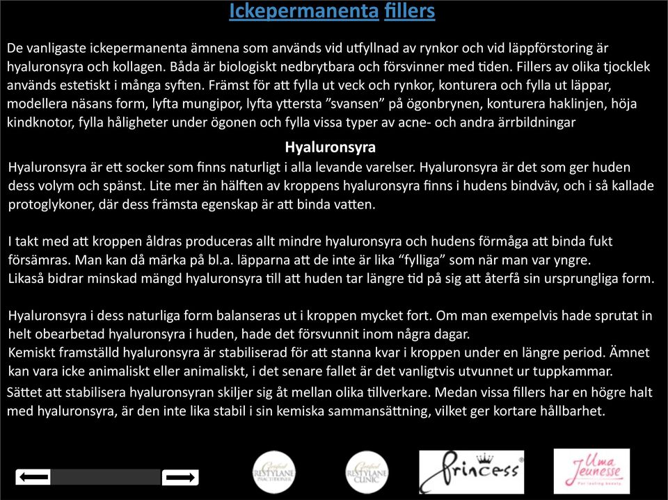 Främst för ab fylla ut veck och rynkor, konturera och fylla ut läppar, modellera näsans form, lyaa mungipor, lyaa ybersta svansen på ögonbrynen, konturera haklinjen, höja kindknotor, fylla håligheter