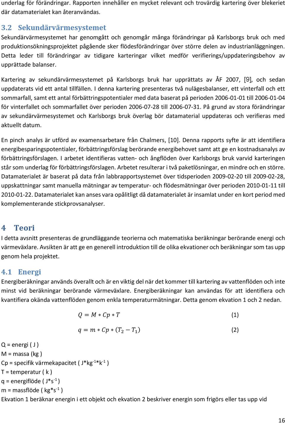 av industrianläggningen. Detta leder till förändringar av tidigare karteringar vilket medför verifierings/uppdateringsbehov av upprättade balanser.