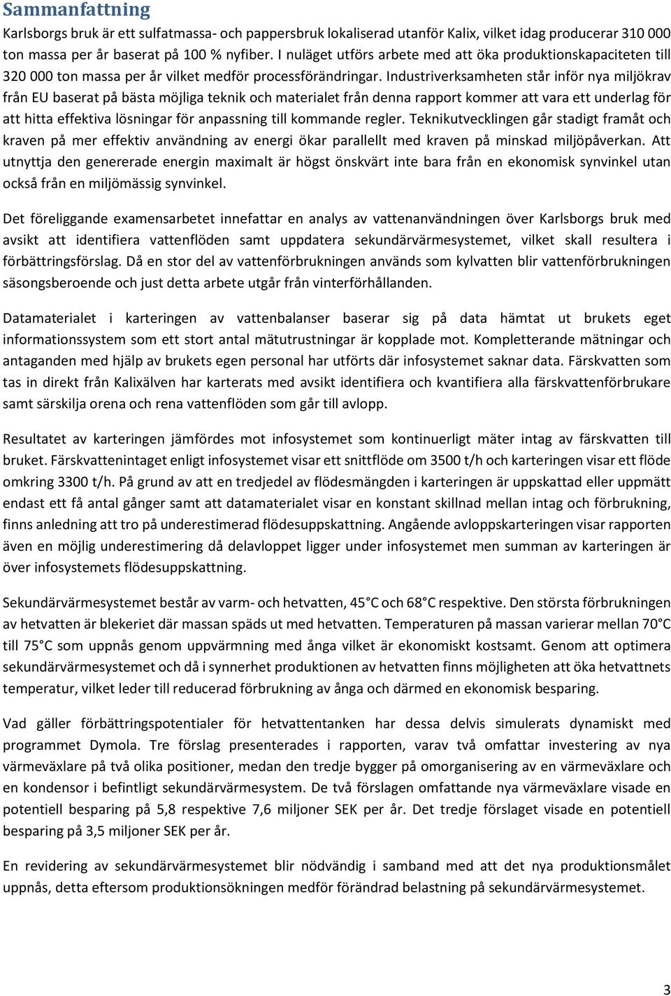 Industriverksamheten står inför nya miljökrav från EU baserat på bästa möjliga teknik och materialet från denna rapport kommer att vara ett underlag för att hitta effektiva lösningar för anpassning