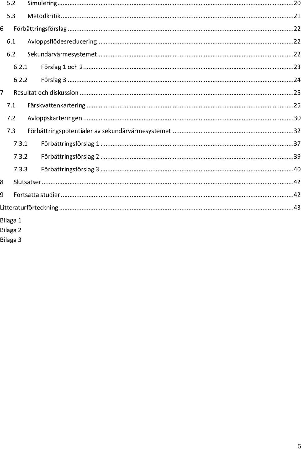 .. 30 7.3 Förbättringspotentialer av sekundärvärmesystemet... 32 7.3.1 Förbättringsförslag 1... 37 7.3.2 Förbättringsförslag 2... 39 7.